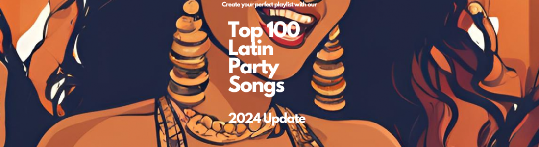 Top 100 Latin Party Songs (2024 Update)