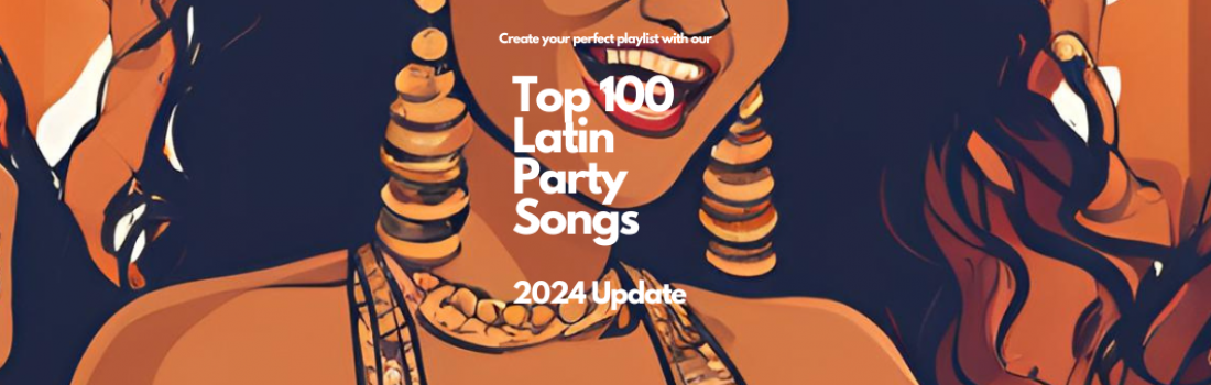 Top 100 Latin Party Songs (2024 Update)